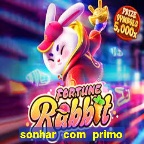 sonhar com primo jogo do bicho